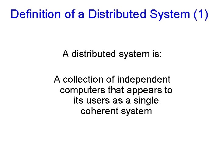Definition of a Distributed System (1) A distributed system is: A collection of independent