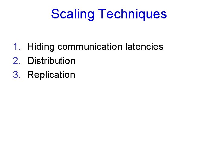 Scaling Techniques 1. Hiding communication latencies 2. Distribution 3. Replication 