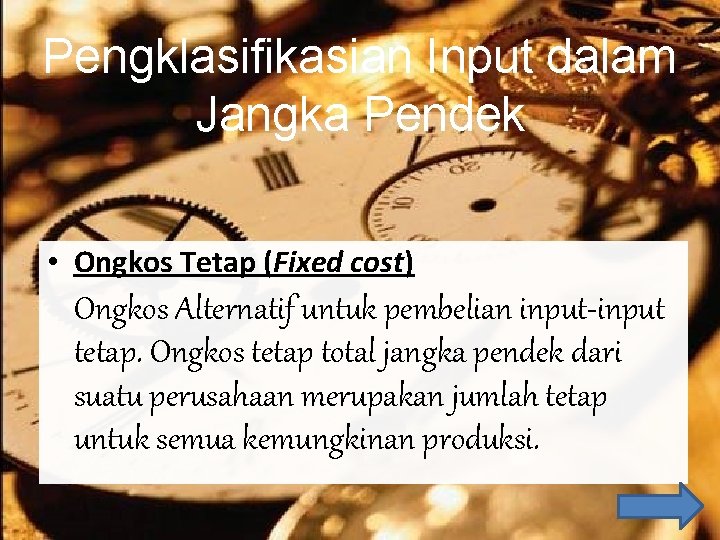 Pengklasifikasian Input dalam Jangka Pendek • Ongkos Tetap (Fixed cost) Ongkos Alternatif untuk pembelian