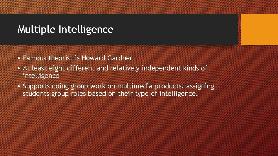 Multiple Intelligence • Famous theorist is Howard Gardner • At least eight different and