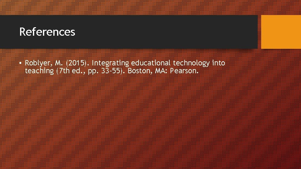 References • Roblyer, M. (2015). Integrating educational technology into teaching (7 th ed. ,