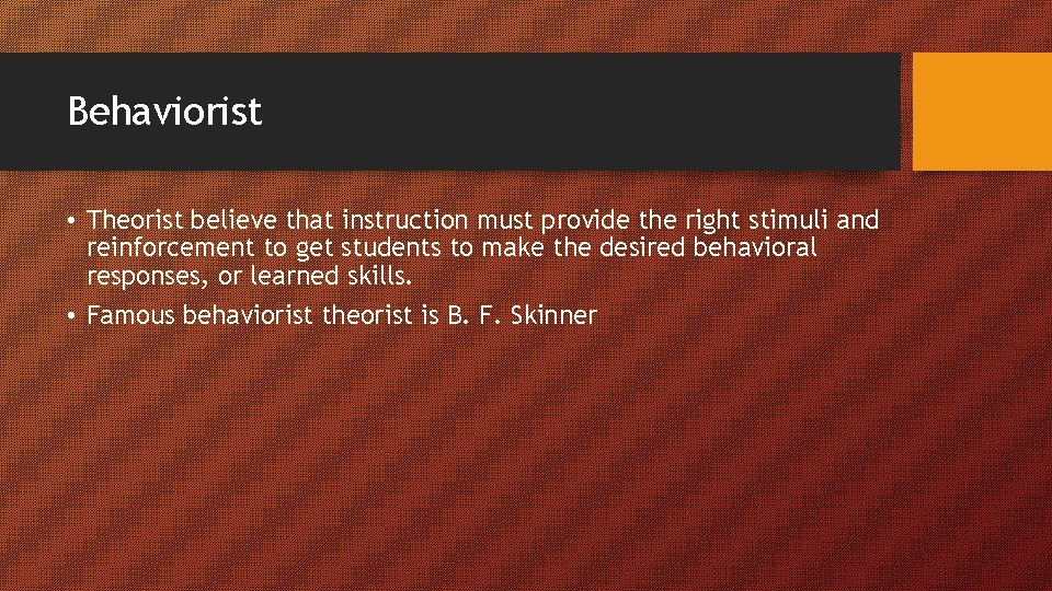 Behaviorist • Theorist believe that instruction must provide the right stimuli and reinforcement to