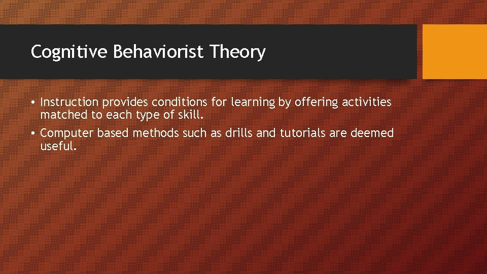 Cognitive Behaviorist Theory • Instruction provides conditions for learning by offering activities matched to