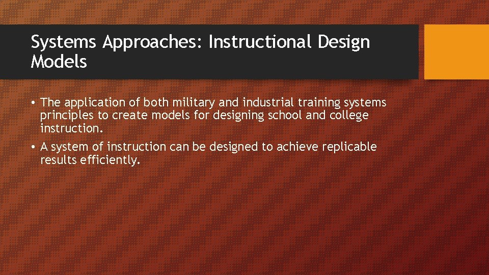 Systems Approaches: Instructional Design Models • The application of both military and industrial training