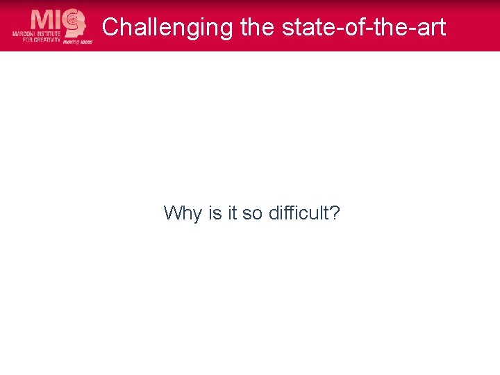 Challenging the state-of-the-art Why is it so difficult? 