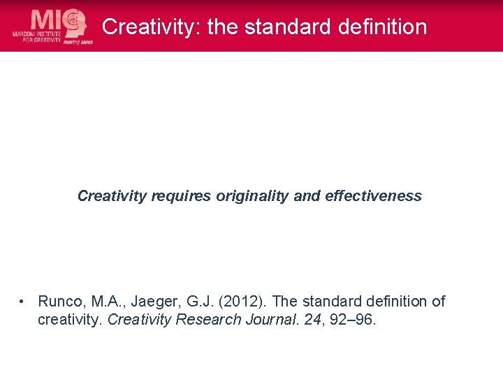 Creativity: the standard definition Creativity requires originality and effectiveness • Runco, M. A. ,