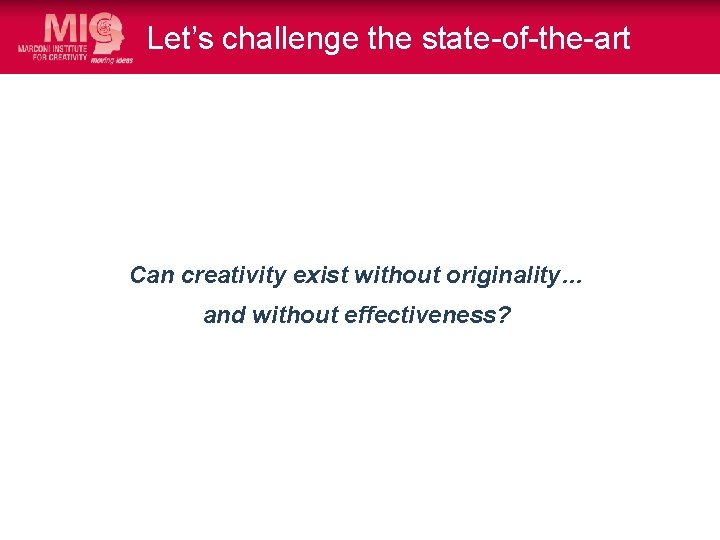 Let’s challenge the state-of-the-art Can creativity exist without originality… and without effectiveness? 