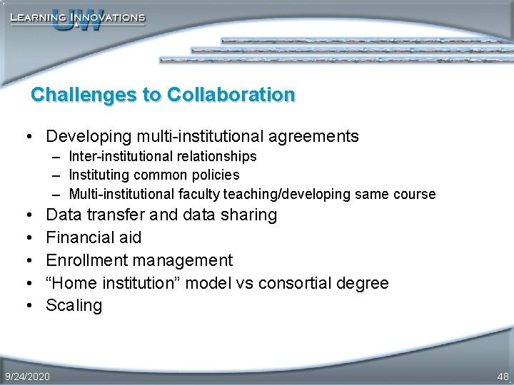 Challenges to Collaboration • Developing multi-institutional agreements – Inter-institutional relationships – Instituting common policies