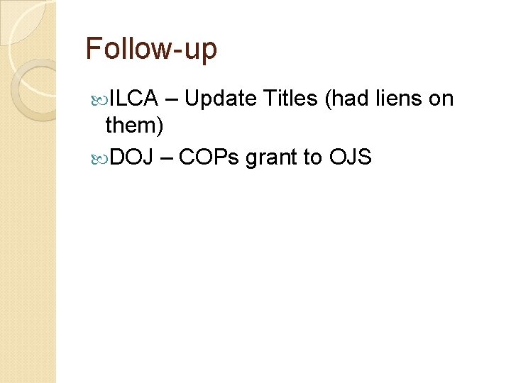 Follow-up ILCA – Update Titles (had liens on them) DOJ – COPs grant to