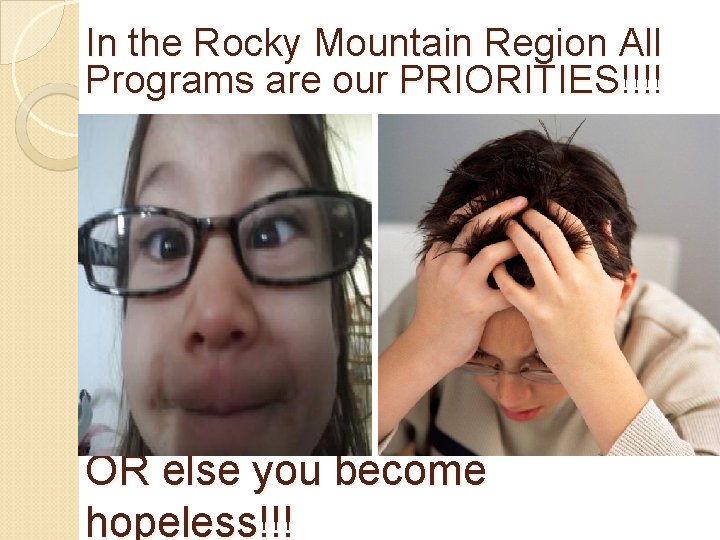 In the Rocky Mountain Region All Programs are our PRIORITIES!!!! OR else you become