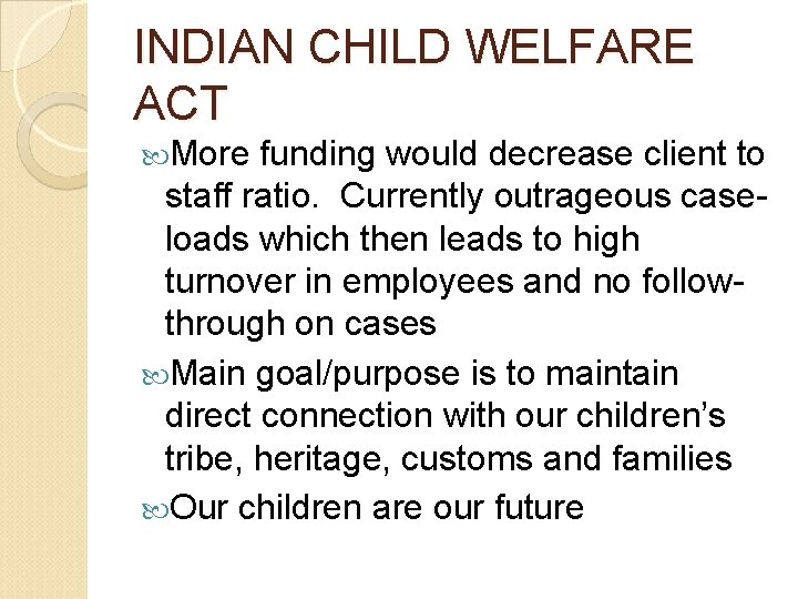INDIAN CHILD WELFARE ACT More funding would decrease client to staff ratio. Currently outrageous