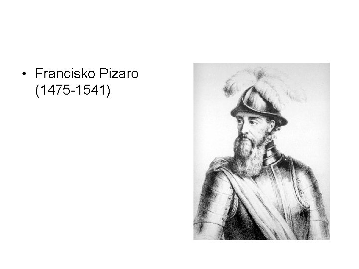 • Francisko Pizaro (1475 -1541) 