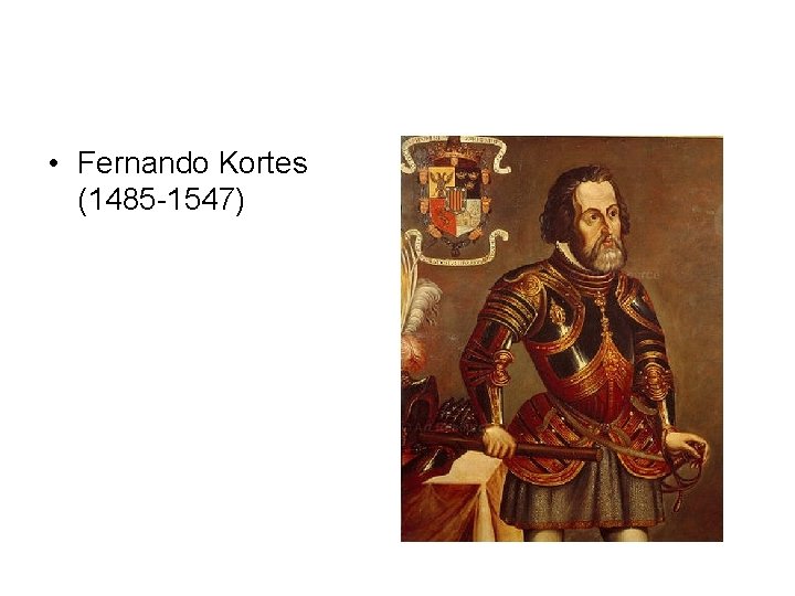 • Fernando Kortes (1485 -1547) • Fernando Kortes (1485 -1547)