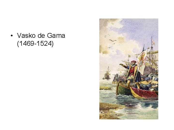  • Vasko de Gama (1469 -1524) 