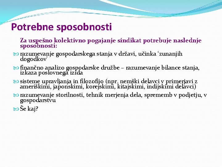 Potrebne sposobnosti Za uspešno kolektivno pogajanje sindikat potrebuje naslednje sposobnosti: razumevanje gospodarskega stanja v