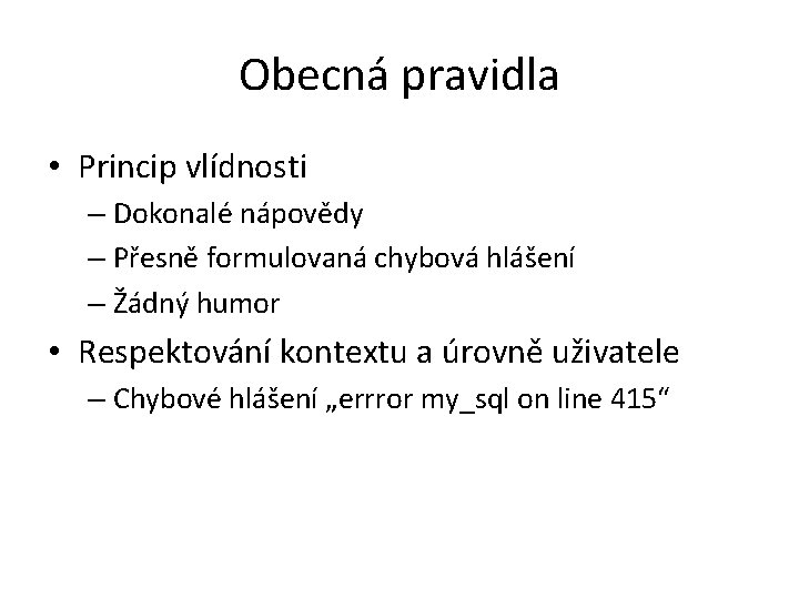 Obecná pravidla • Princip vlídnosti – Dokonalé nápovědy – Přesně formulovaná chybová hlášení –