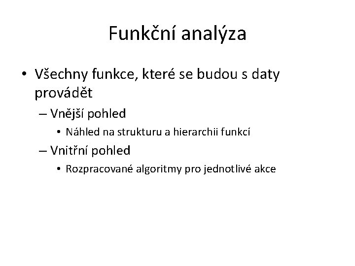 Funkční analýza • Všechny funkce, které se budou s daty provádět – Vnější pohled