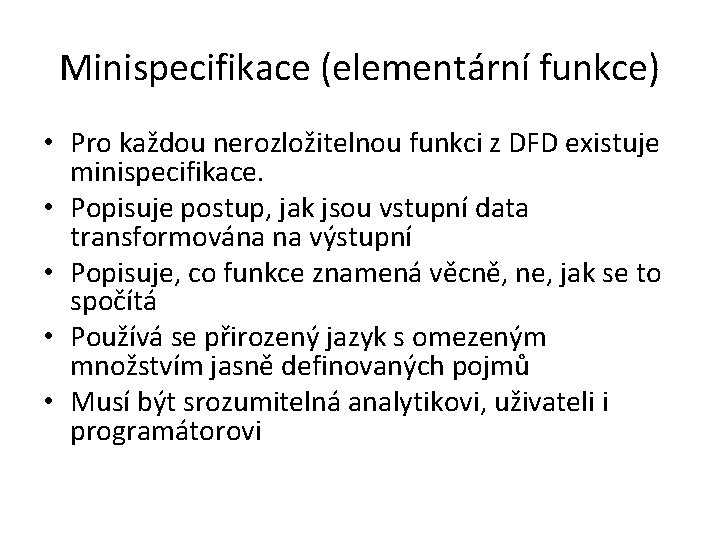 Minispecifikace (elementární funkce) • Pro každou nerozložitelnou funkci z DFD existuje minispecifikace. • Popisuje