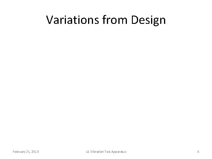 Variations from Design February 21, 2013 UL Vibration Test Apparatus 6 