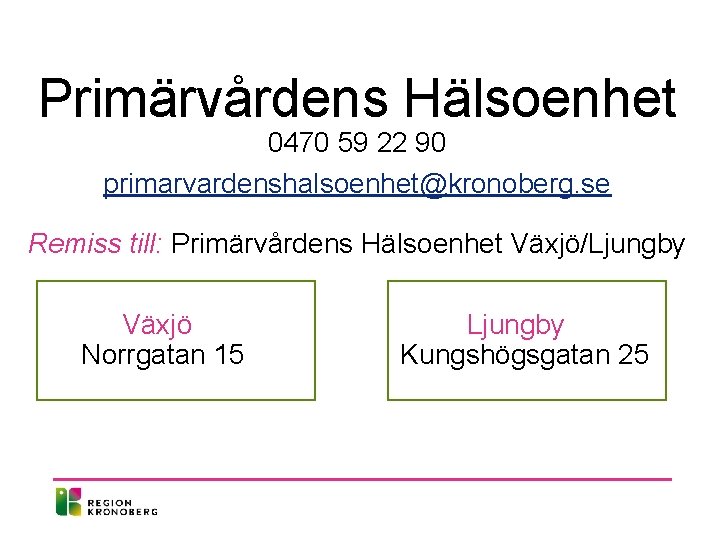 Primärvårdens Hälsoenhet 0470 59 22 90 primarvardenshalsoenhet@kronoberg. se Remiss till: Primärvårdens Hälsoenhet Växjö/Ljungby Växjö