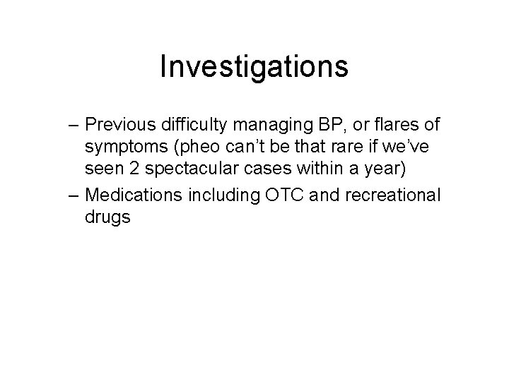 Investigations – Previous difficulty managing BP, or flares of symptoms (pheo can’t be that