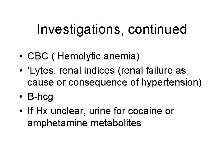 Investigations, continued • CBC ( Hemolytic anemia) • ‘Lytes, renal indices (renal failure as