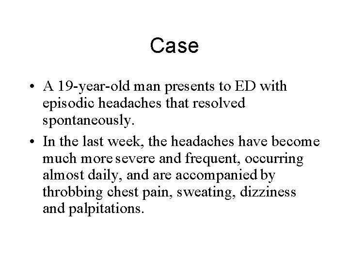 Case • A 19 -year-old man presents to ED with episodic headaches that resolved