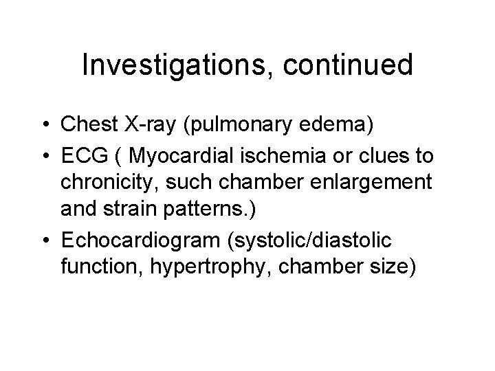 Investigations, continued • Chest X-ray (pulmonary edema) • ECG ( Myocardial ischemia or clues