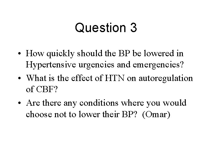 Question 3 • How quickly should the BP be lowered in Hypertensive urgencies and