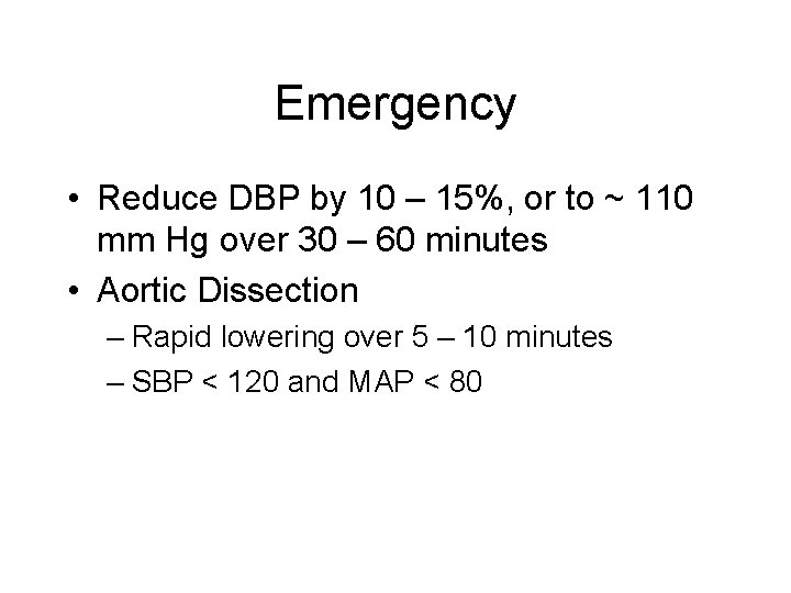 Emergency • Reduce DBP by 10 – 15%, or to ~ 110 mm Hg
