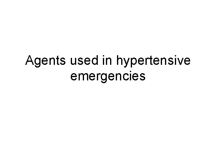 Agents used in hypertensive emergencies 