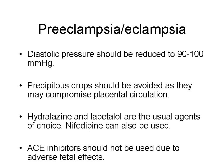 Preeclampsia/eclampsia • Diastolic pressure should be reduced to 90 -100 mm. Hg. • Precipitous
