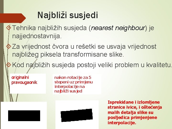 Najbliži susjedi Tehnika najbližih susjeda (nearest neighbour) je najjednostavnija. Za vrijednost čvora u rešetki