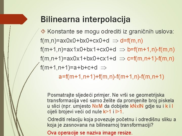 Bilinearna interpolacija Konstante se mogu odrediti iz graničnih uslova: f(m, n)=ax 0 x 0+bx