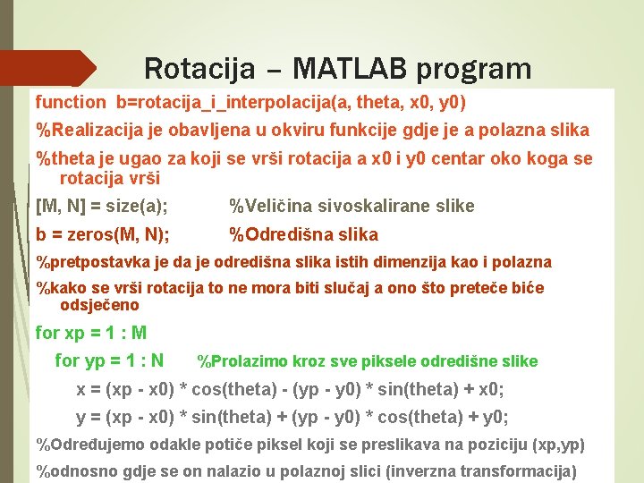 Rotacija – MATLAB program function b=rotacija_i_interpolacija(a, theta, x 0, y 0) %Realizacija je obavljena