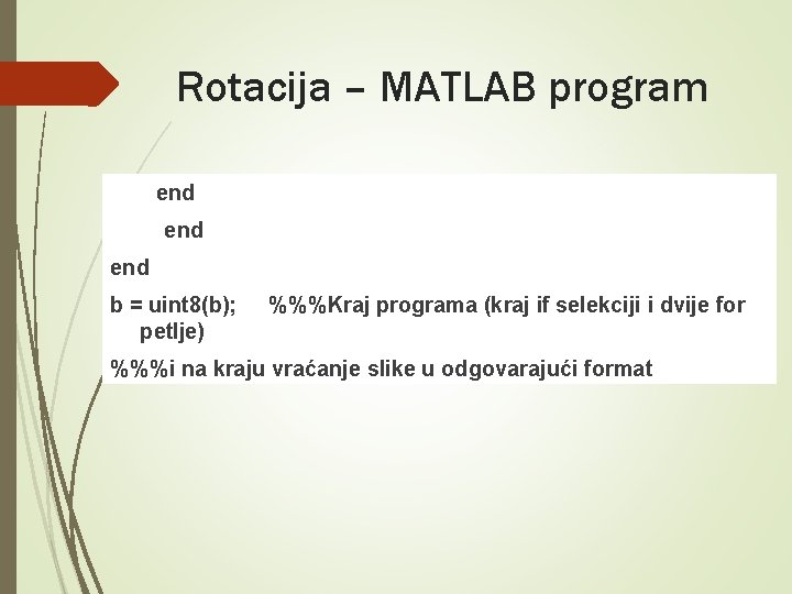 Rotacija – MATLAB program end end b = uint 8(b); petlje) %%%Kraj programa (kraj