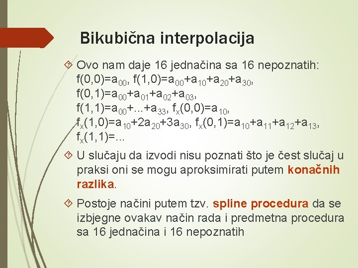 Bikubična interpolacija Ovo nam daje 16 jednačina sa 16 nepoznatih: f(0, 0)=a 00, f(1,