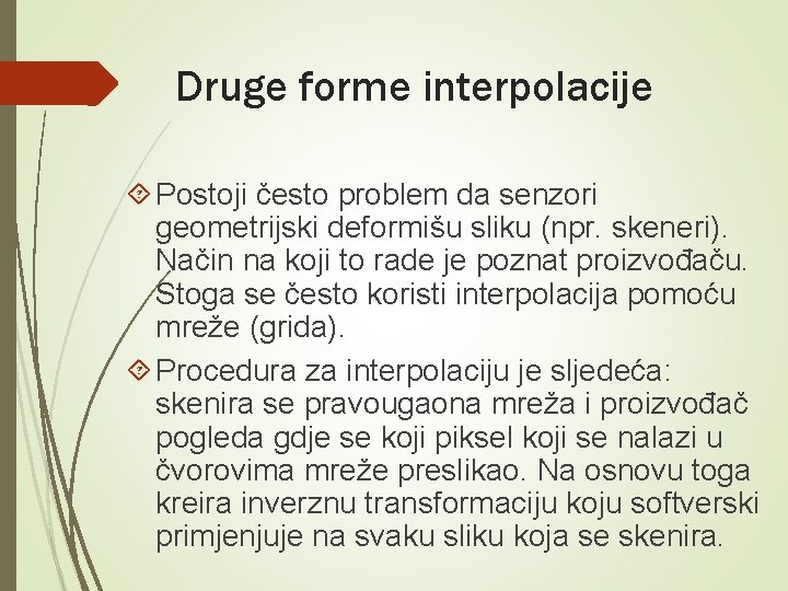 Druge forme interpolacije Postoji često problem da senzori geometrijski deformišu sliku (npr. skeneri). Način