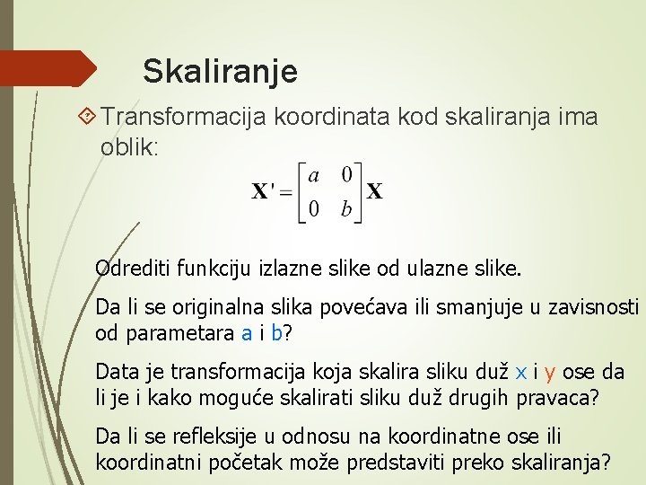 Skaliranje Transformacija koordinata kod skaliranja ima oblik: Odrediti funkciju izlazne slike od ulazne slike.