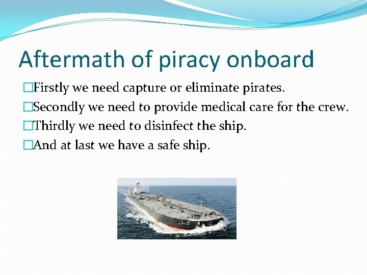 Aftermath of piracy onboard �Firstly we need capture or eliminate pirates. �Secondly we need