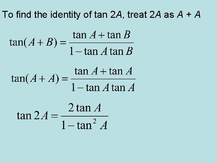 To find the identity of tan 2 A, treat 2 A as A +