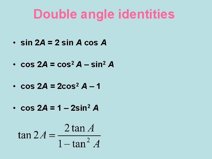 Double angle identities • sin 2 A = 2 sin A cos A •