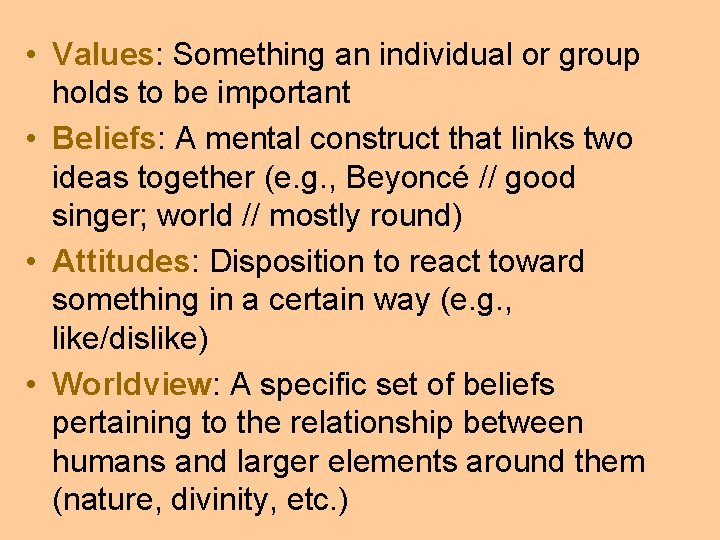  • Values: Something an individual or group holds to be important • Beliefs:
