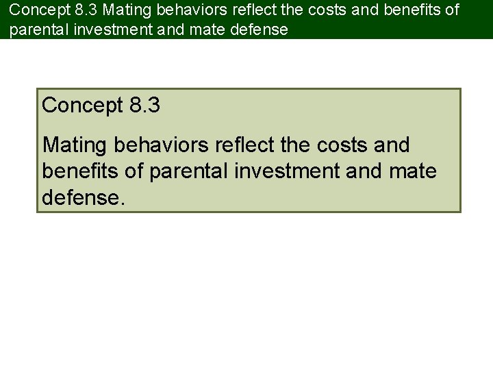 Concept 8. 3 Mating behaviors reflect the costs and benefits of parental investment and