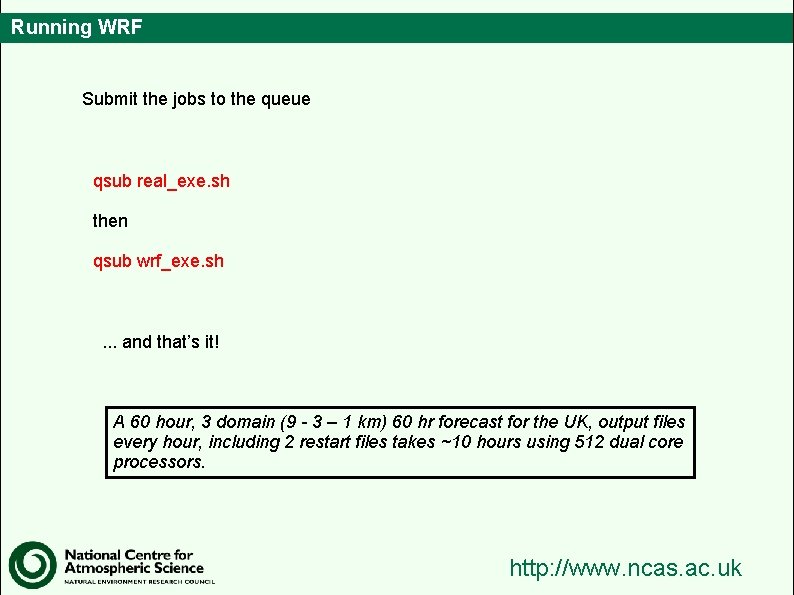 Running WRF Submit the jobs to the queue qsub real_exe. sh then qsub wrf_exe.