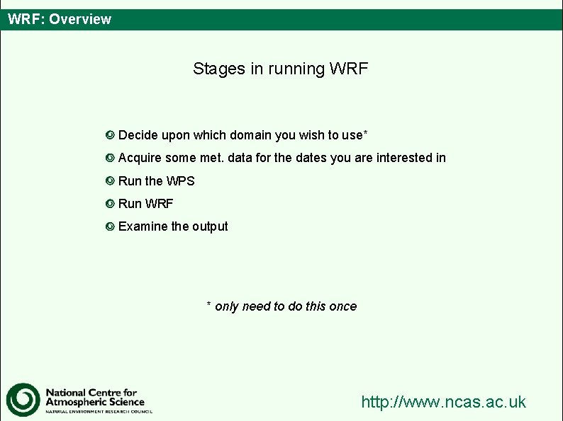 WRF: Overview Stages in running WRF Decide upon which domain you wish to use*