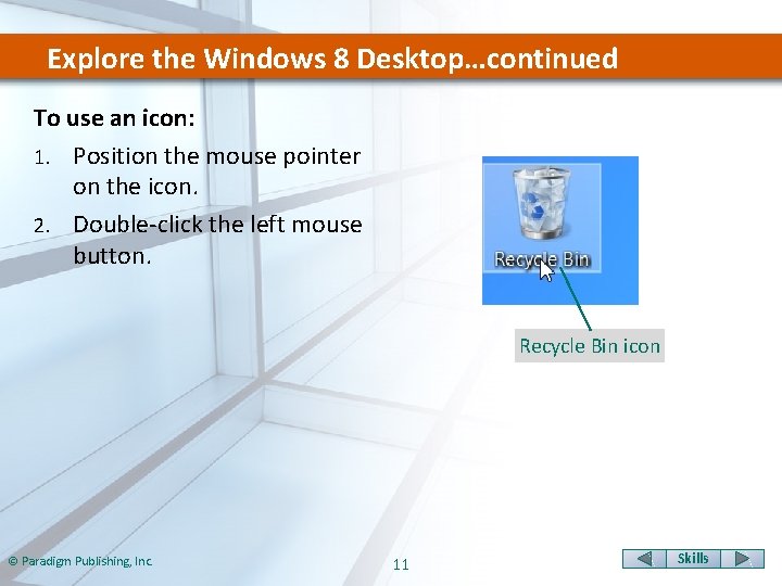 Explore the Windows 8 Desktop…continued To use an icon: 1. Position the mouse pointer