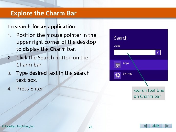 Explore the Charm Bar To search for an application: 1. Position the mouse pointer