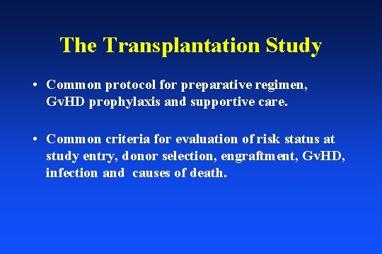 The Transplantation Study • Common protocol for preparative regimen, Gv. HD prophylaxis and supportive