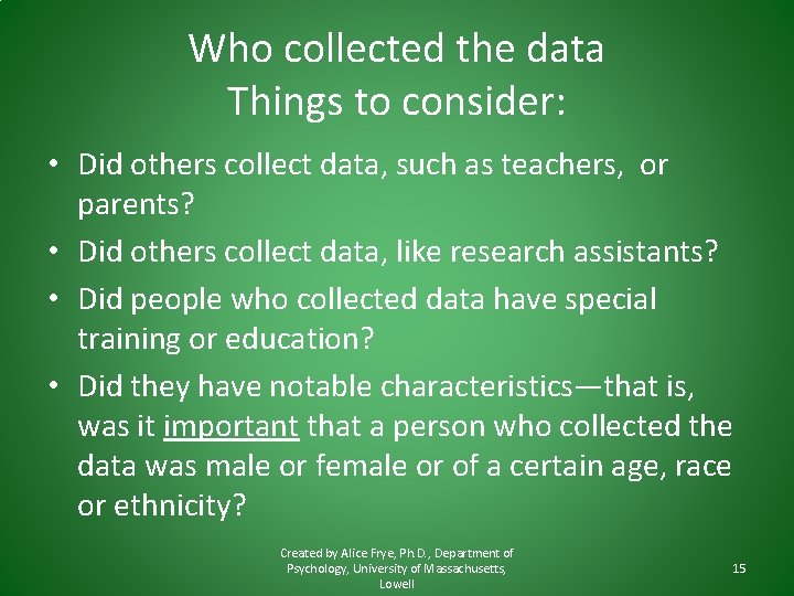 Who collected the data Things to consider: • Did others collect data, such as